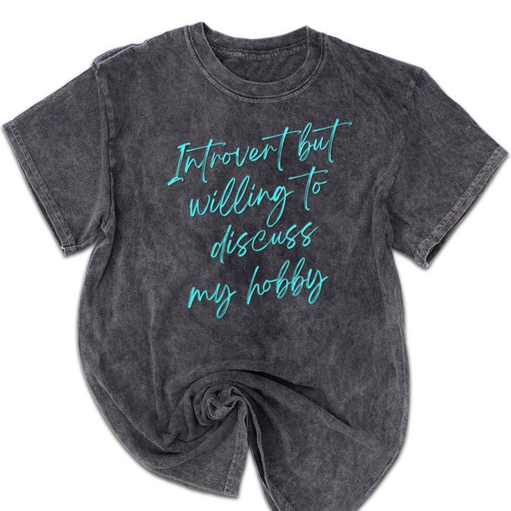 Introvert But Willing To Discuss My Hobby Mineral Wash Tshirts