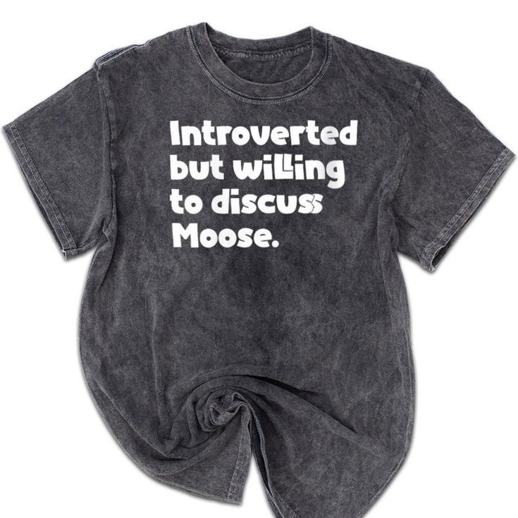 Introverted But Willing To Discuss Moose Introvert Mineral Wash Tshirts