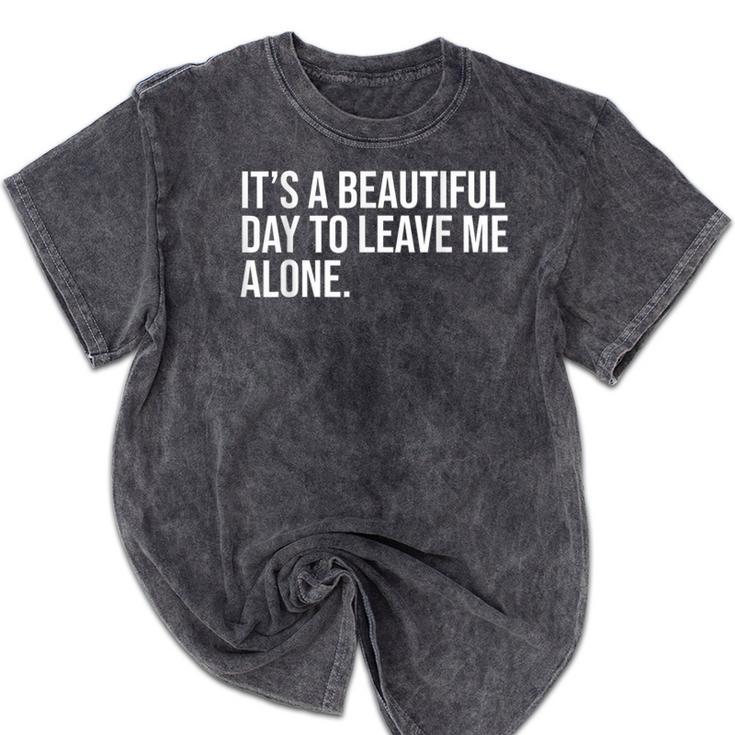 It’s a Beautiful Day To Leave Me Alone Introvert Gift Mineral Wash Tshirts