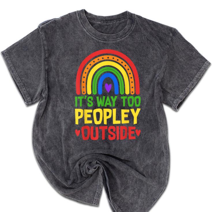 It's Way Too Peopley Outside Anti Social Introvert Mineral Wash Tshirts
