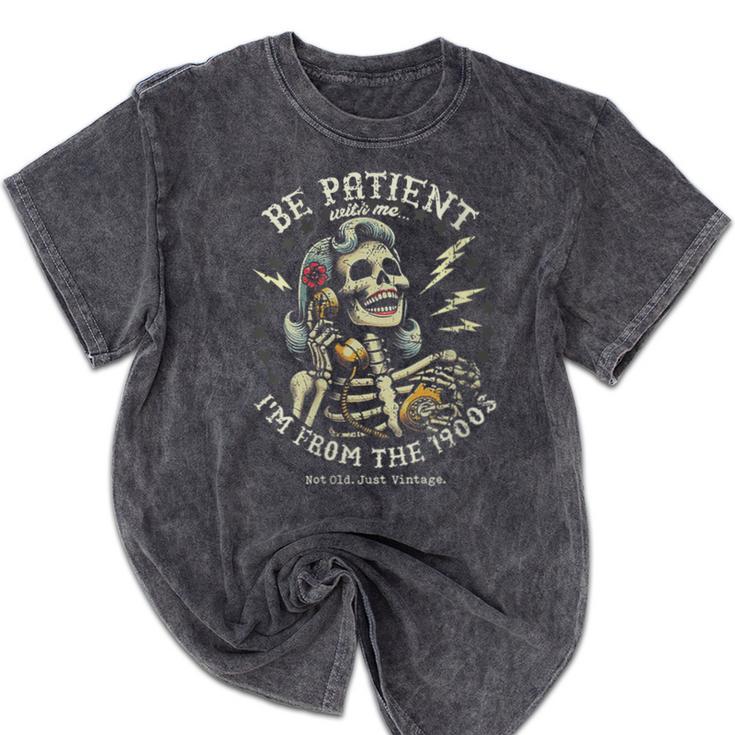 Be Patient With Me I'm From The 1900s Skeleton Women Mineral Wash Tshirts