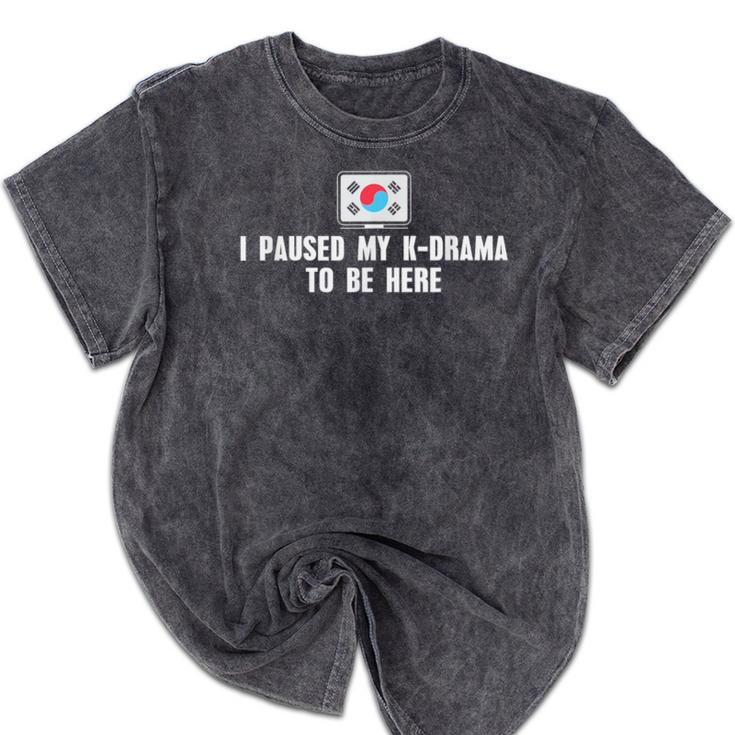I Paused My K-Drama To Be Here Funny Introvert Korean Drama Mineral Wash Tshirts