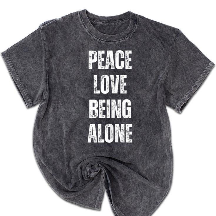 Peace Love And Being Alone Sarcastic Humor Introvert Mineral Wash Tshirts