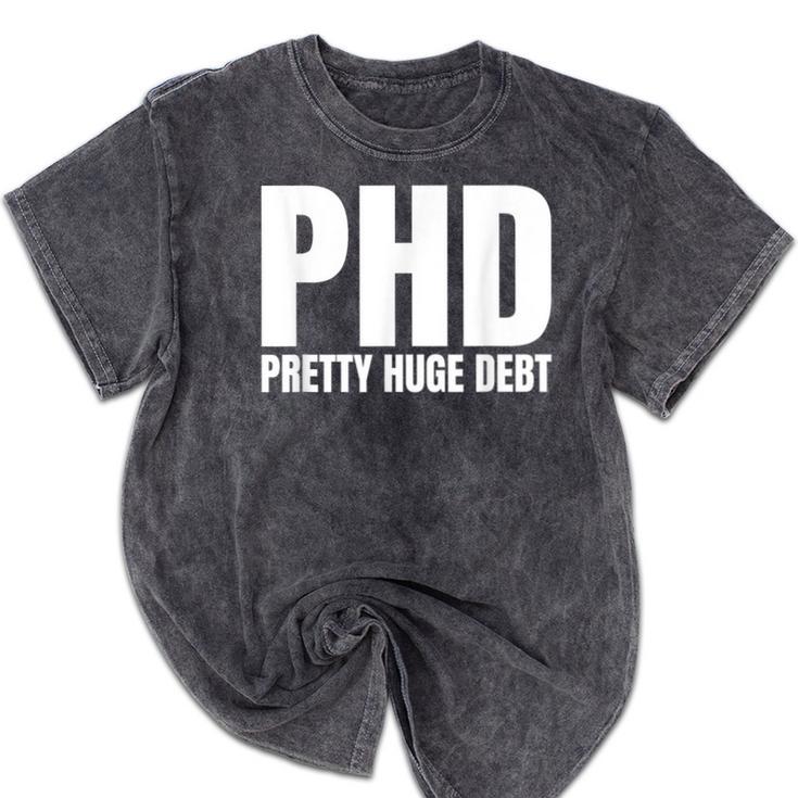 PHD Pretty Huge Debt Doctoral Degree PHD Graduation Mineral Wash Tshirts