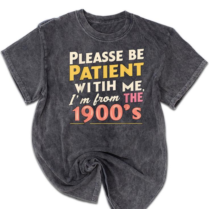 Please Be Patient With Me I'm From The 1900s Meme Mineral Wash Tshirts