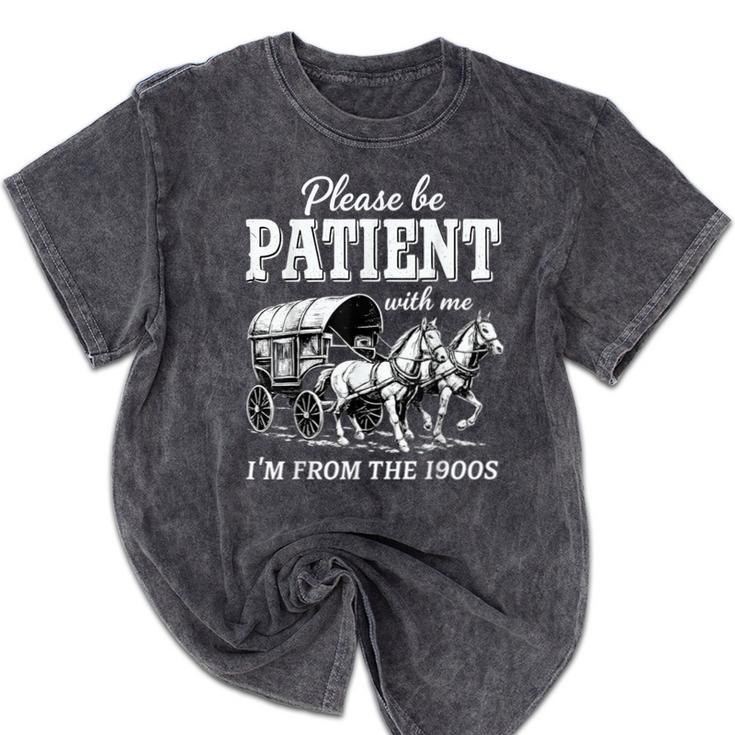 Please Be Patient With Me I'm From The 1900s Mineral Wash Tshirts
