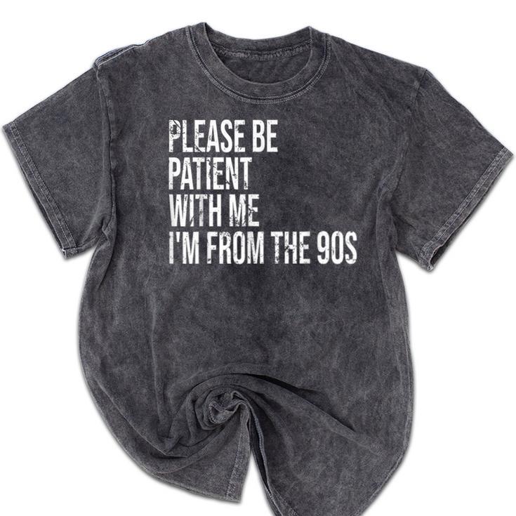 Please Be Patient With Me I’m From The 90s Kid Nostalgia Mineral Wash Tshirts