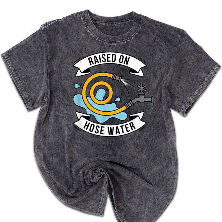 Raised On Hose Water Nostalgia Saying Mineral Wash Tshirts