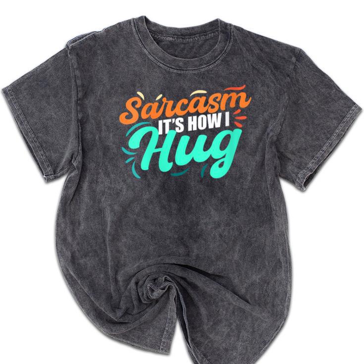 Sarcasm It's How I Hug Sarcastic Humor Introvert Mineral Wash Tshirts