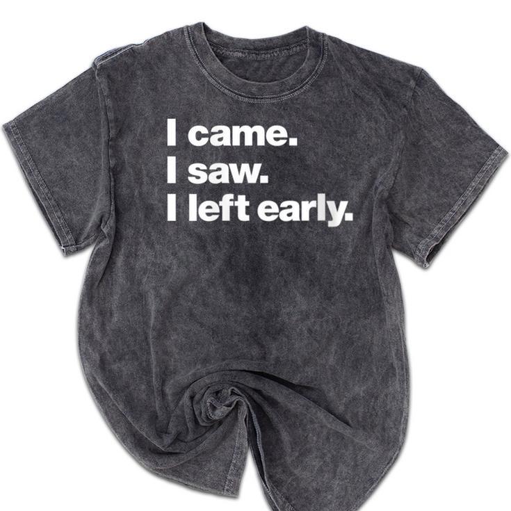 I Came I Saw I Left Early Design For Introverts Mineral Wash Tshirts