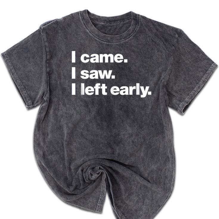 I Came I Saw I Left Early Design For Introverts Mineral Wash Tshirts