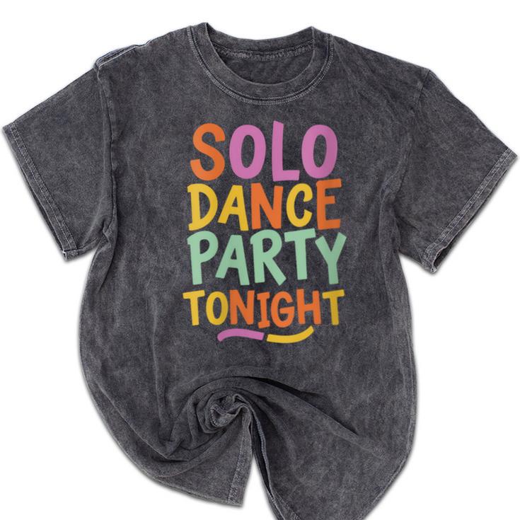 Solo Dance Party Tonight Singles Introvert Humor Mineral Wash Tshirts