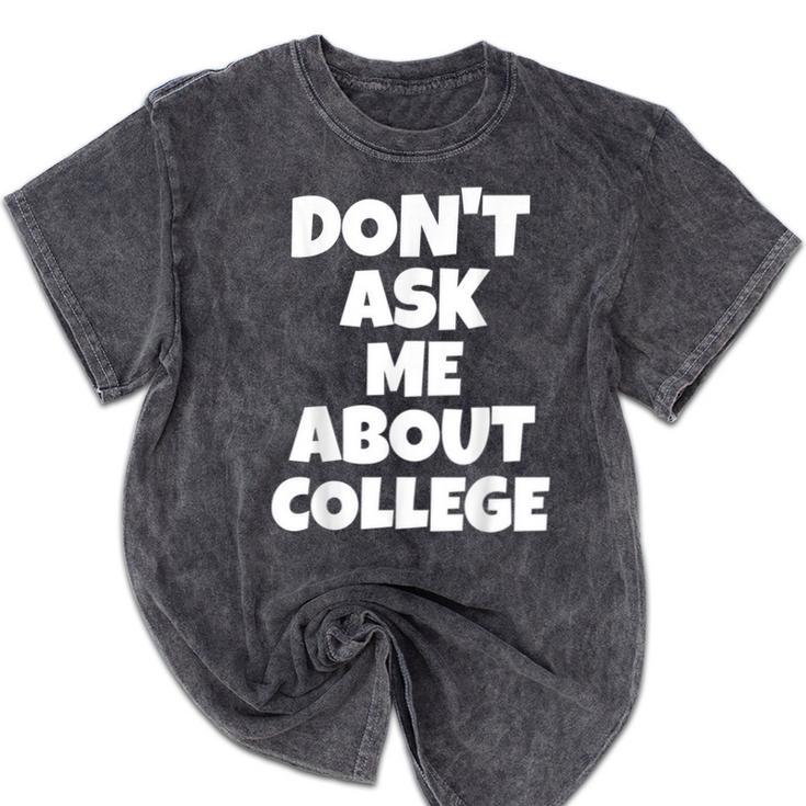 2023 GRADUATION GIFT DON'T ASK ME ABOUT COLLEGE Mineral Wash Tshirts