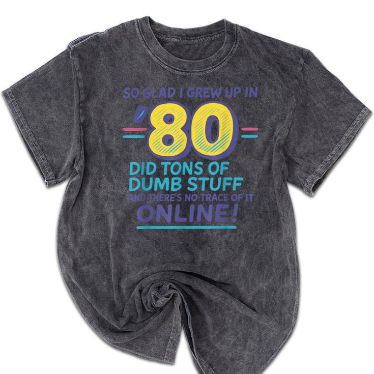 80s Nostalgia Retro Humor So Glad I Grew Up In The 80s Mineral Wash Tshirts