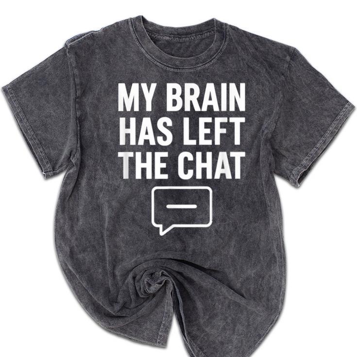 My Brain Has Left The Chat Introvert Quote Mineral Wash Tshirts My Brain Has Left The Chat Introvert Quote Mineral Wash Tshirts