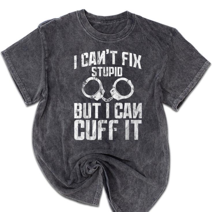 I Cuff Stupid Police OfficerShirt Academy Graduation Mineral Wash Tshirts