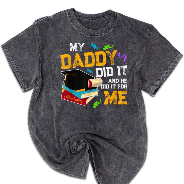 My Daddy Did It And He Did It For Me Graduate Graduation Mineral Wash Tshirts