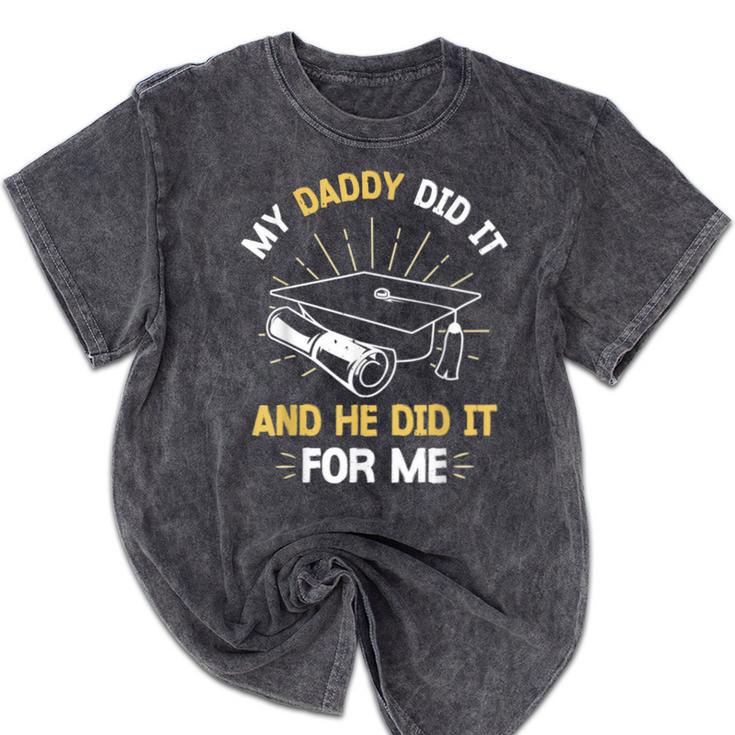 My Daddy Did It And He Did It For Me Graduation Graduate Dad Mineral Wash Tshirts