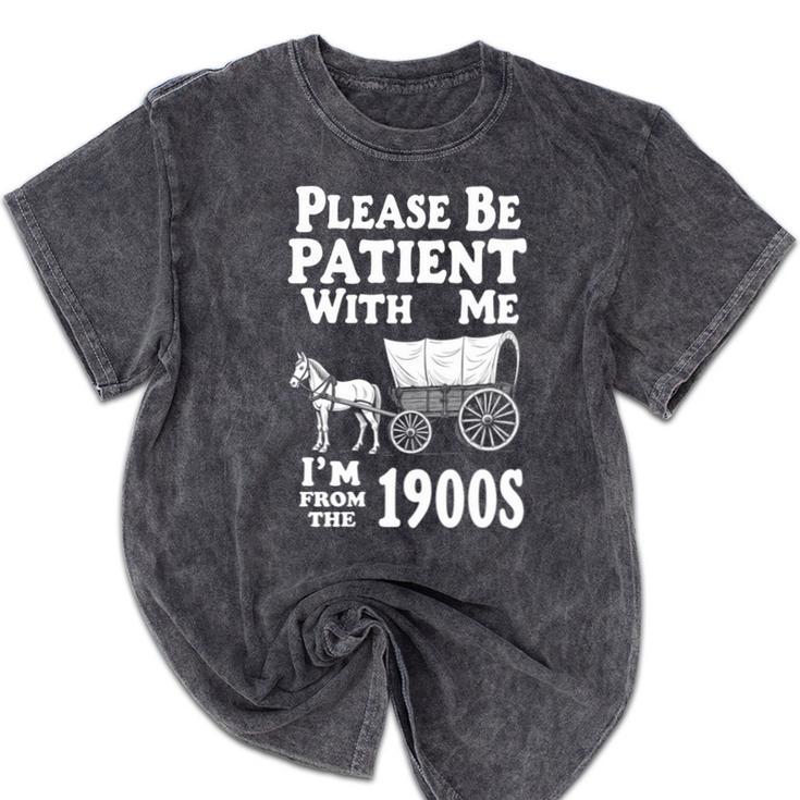 Endearing Wagon Humor Please Be Patient I'm From The 1900s Mineral Wash Tshirts