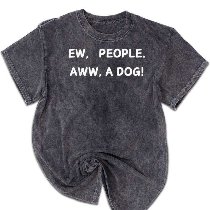 Ew People Aww A Dog Introvert Funny Antisocial Design Mineral Wash Tshirts Ew People Aww A Dog Introvert Funny Antisocial Design Mineral Wash Tshirts