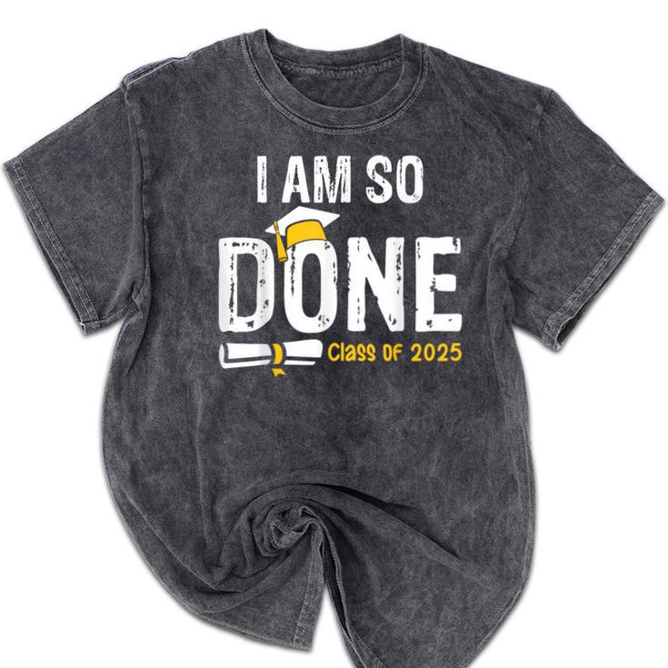 Graduation Class Of 2025 I Am So Done Graduation Mineral Wash Tshirts