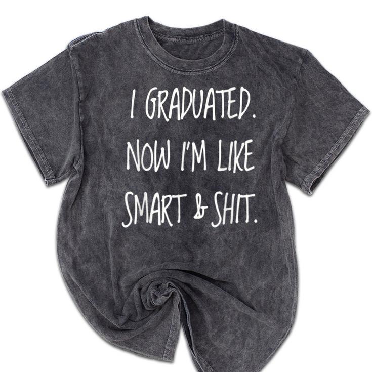 Graduation Gag I Graduated Now Im Like Smart & Shit Tee Mineral Wash Tshirts