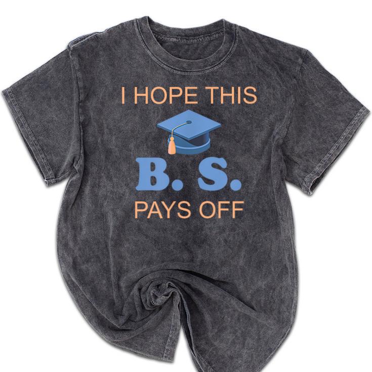 I Hope This BS Pays Off Graduation College Bachelor Degree Mineral Wash Tshirts
