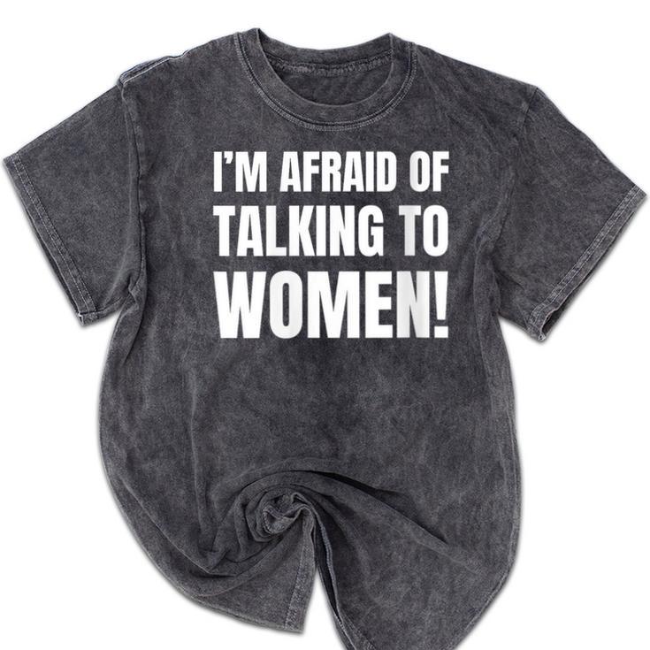 I'm Afraid Of Talking To Women Introvert Pick Up Line Mineral Wash Tshirts I'm Afraid Of Talking To Women Introvert Pick Up Line Mineral Wash Tshirts
