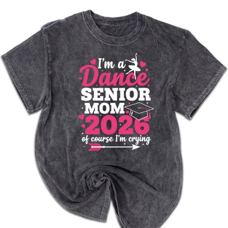 I'm A Dance Senior Mom 2026 Of Course I'm Crying Graduation Mineral Wash Tshirts