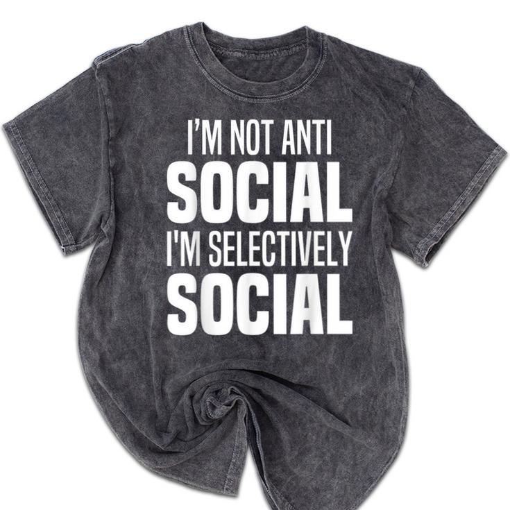 I'm Not Anti Social I'm Selectively Social Introverted Mineral Wash Tshirts I'm Not Anti Social I'm Selectively Social Introverted Mineral Wash Tshirts