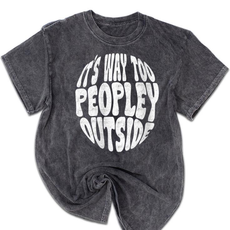 Its Way Too Peopley Outside Sarcastic Introvert Humor Mineral Wash Tshirts