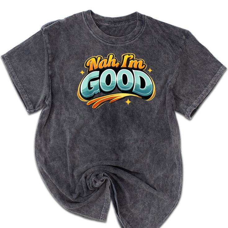 Nah Im Good Sarcastic Quote Introvert Humor Mineral Wash Tshirts Nah Im Good Sarcastic Quote Introvert Humor Mineral Wash Tshirts