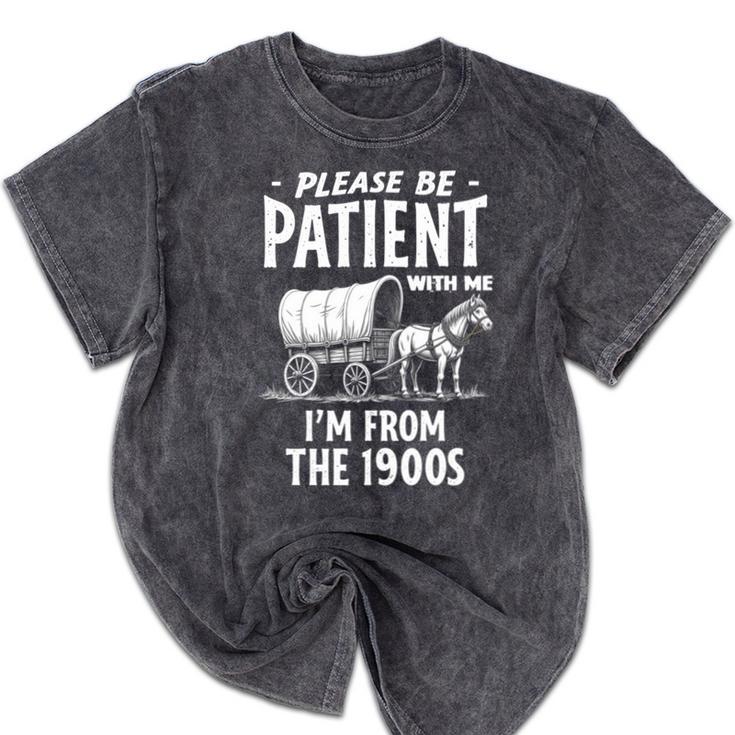 Nostalgic Wagon Jest Please Be Patient I'm From The 1900s Mineral Wash Tshirts Nostalgic Wagon Jest Please Be Patient I'm From The 1900s Mineral Wash Tshirts