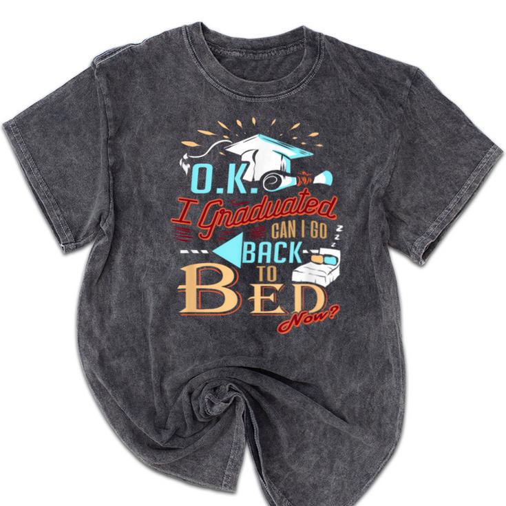 OK I Graduated Can I Go Back To Bed Now Graduation Mineral Wash Tshirts