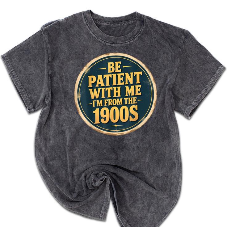 Be Patient With Me I'm From The 1900s Father's Day Dad Mineral Wash Tshirts