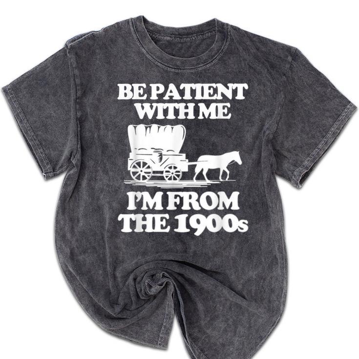 Be Patient With Me I'm From The 1900s Over The Hill Mineral Wash Tshirts