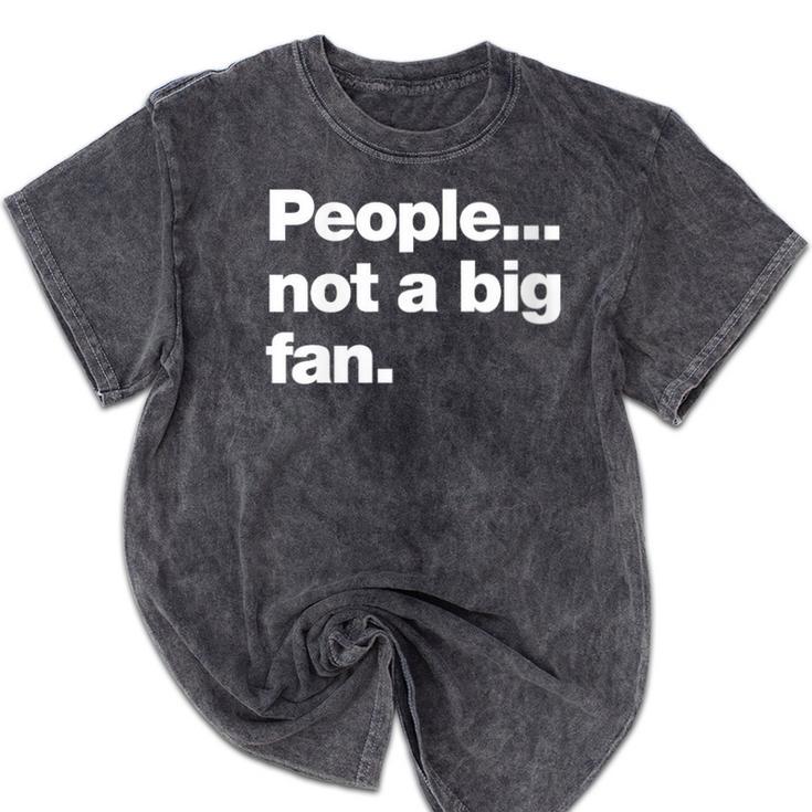People Not a Big Fan A Deadpan Design For Introverts Mineral Wash Tshirts