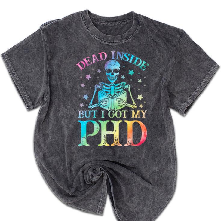 PhD Graduation Dead Inside But i Got My PhD Tie Dye Funny Mineral Wash Tshirts