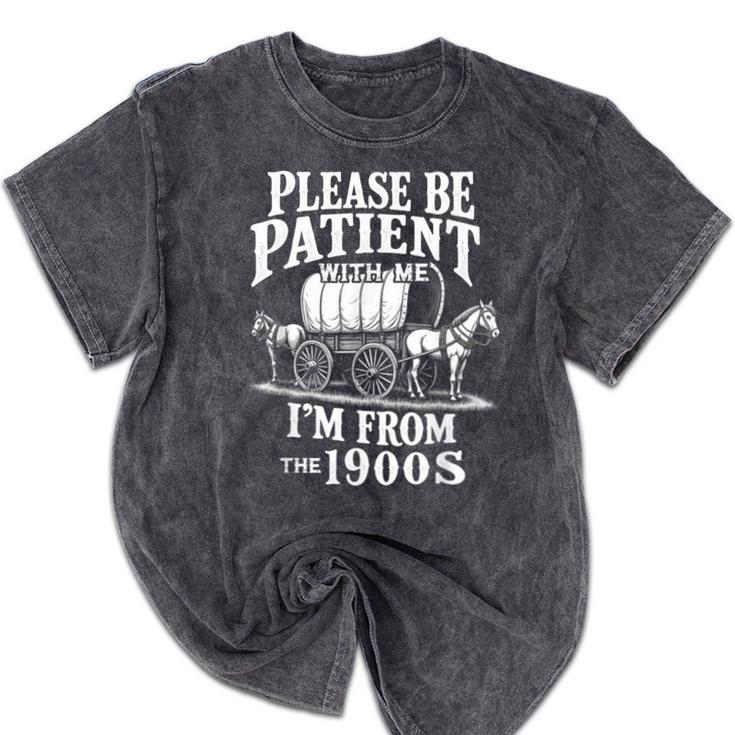 Playful Pace Humor Please Be Patient I'm From The 1900s Mineral Wash Tshirts