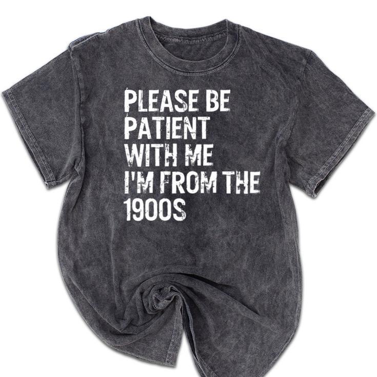 Please Be Patient With Me I'm From The 1900s Classic Mineral Wash Tshirts Please Be Patient With Me I'm From The 1900s Classic Mineral Wash Tshirts