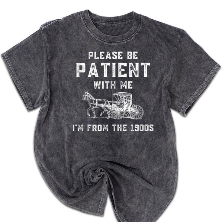 Please Be Patient With Me I'm From The 1900s Dad Vintage Mineral Wash Tshirts