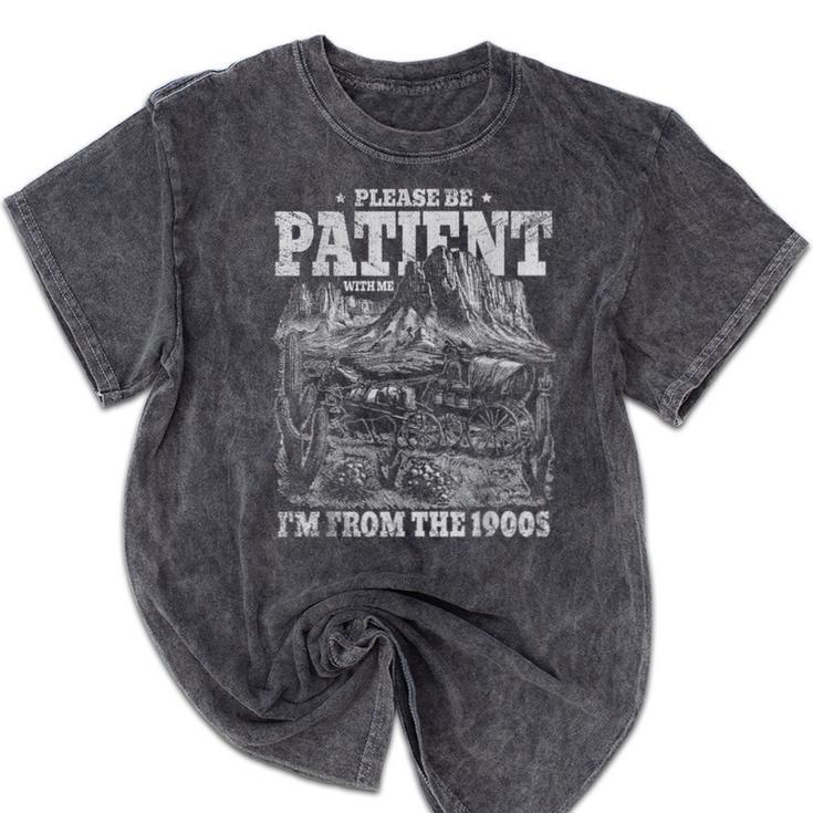 Please Be Patient With Me I'm From The 1900s Gen X Joke Mineral Wash Tshirts Please Be Patient With Me I'm From The 1900s Gen X Joke Mineral Wash Tshirts