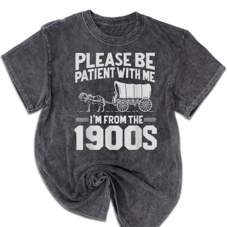 Please Be Patient I'm From The 1900s Over The Hill Mineral Wash Tshirts