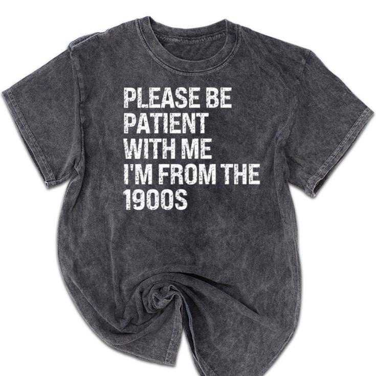 Please Be Patient With Me I'm From The 1900s Themed Mineral Wash Tshirts
