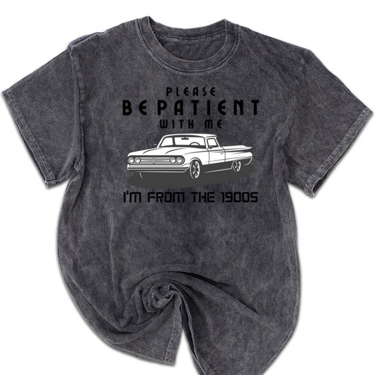 Please Be Patient With Me I'm From The 1900s Old Car Mineral Wash Tshirts