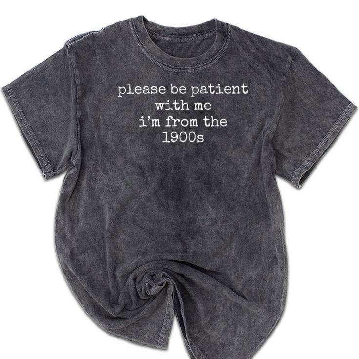 Please Be Patient With Me I'm From The 1900s Outfits Premium Mineral Wash Tshirts Please Be Patient With Me I'm From The 1900s Outfits Premium Mineral Wash Tshirts
