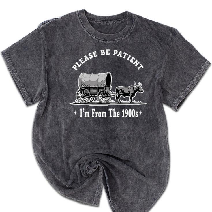 Please Be Patient I'm From The 1900s Oxen And Wagon Premium Mineral Wash Tshirts Please Be Patient I'm From The 1900s Oxen And Wagon Premium Mineral Wash Tshirts