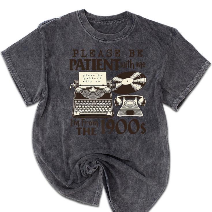 Please Be Patient I'm From The 1900s Retro Vintage Theme Premium Mineral Wash Tshirts Please Be Patient I'm From The 1900s Retro Vintage Theme Premium Mineral Wash Tshirts