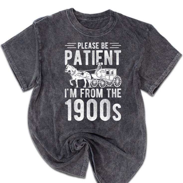 PLEASE BE PATIENT I'M FROM THE 1900s Vintage 1900s Retro Mineral Wash Tshirts PLEASE BE PATIENT I'M FROM THE 1900s Vintage 1900s Retro Mineral Wash Tshirts
