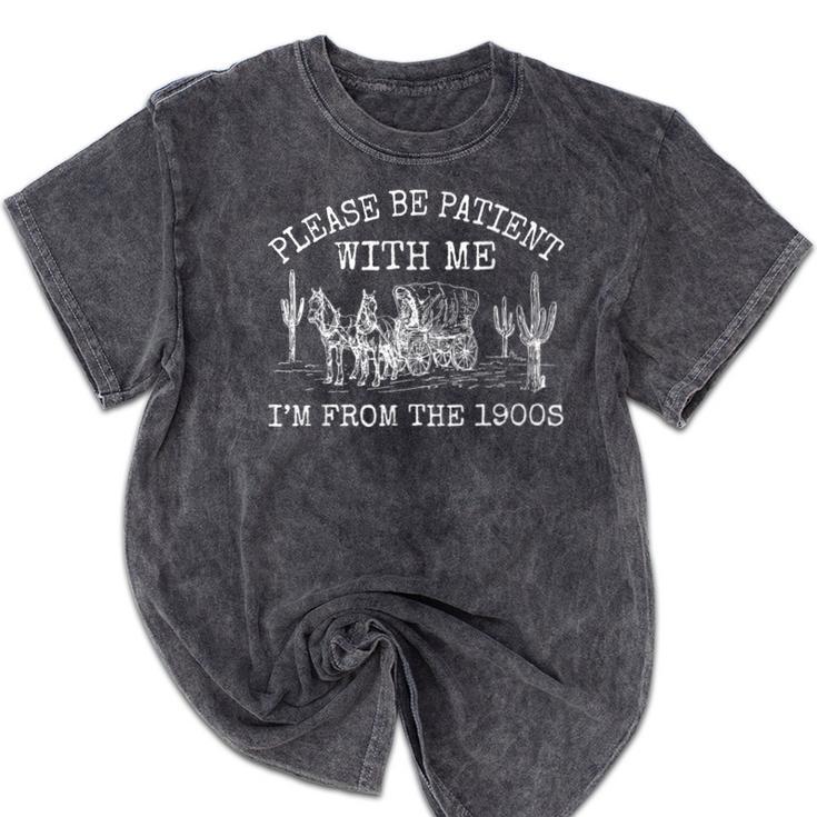 Please Be Patient With Me I'm From The 1900s Vintage T-Shirt Mineral Wash Tshirts Please Be Patient With Me I'm From The 1900s Vintage T-Shirt Mineral Wash Tshirts